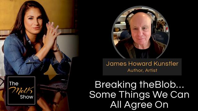 Mel K & James Howard Kunstler | Breaking the Blob&hellip;Some Things We Can All Agree On | 3-6-24