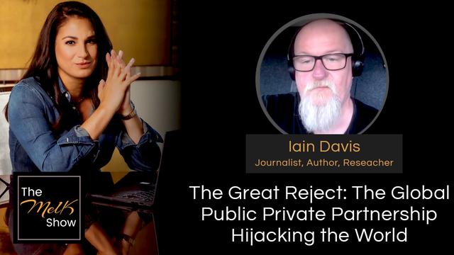 Mel K & Iain Davis | The Great Reject: The Global Publibc Private Partnership Hijacking the World