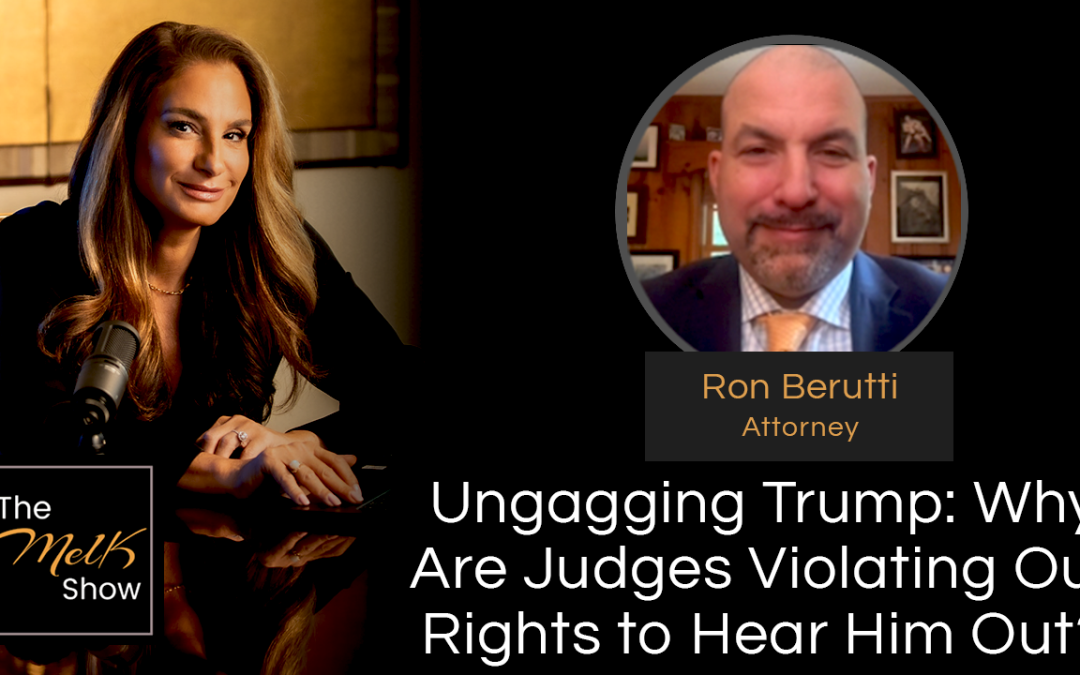 Mel K & Attorney Ron Berutti | Ungagging Trump: Why Are Judges Violating Our Rights to Hear Him Out?