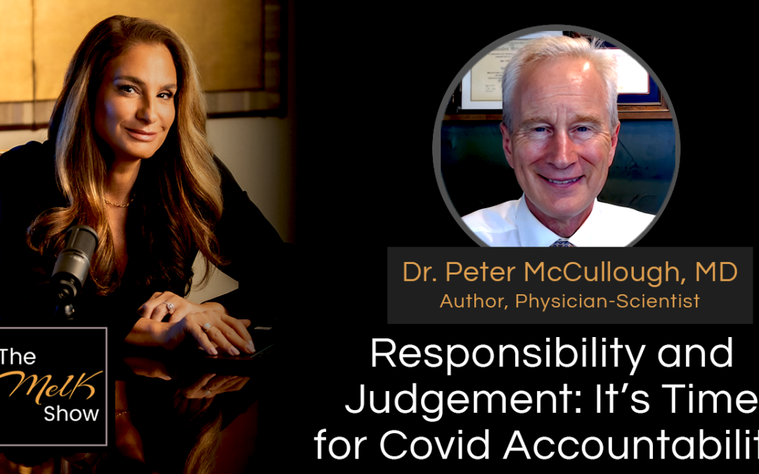 Mel K & Dr. Peter McCullough, MD | Responsibility and Judgement: It&rsquo;s Time for Covid Accountability