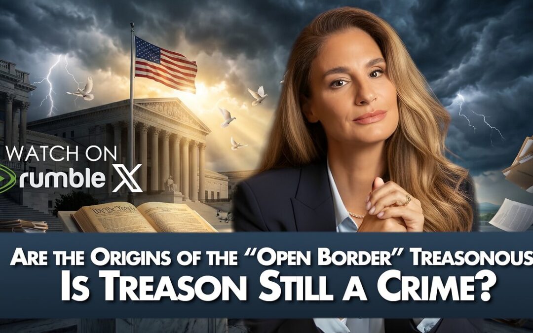 Are the Origins of the “Open Border” Treasonous? And Is Treason Still a Crime in America? | 7-31-26